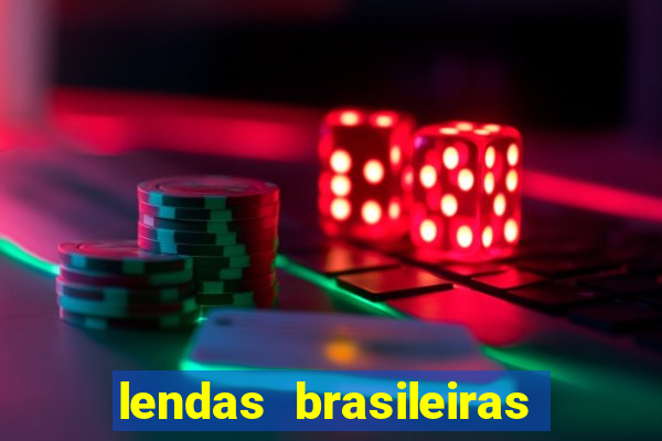 lendas brasileiras desconhecidas do folclore